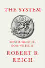 The System: Who Rigged It, How We Fix It By Robert B. Reich Cover Image