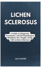 Lichen Sclerosus: A Guide to Diagnosis, Treatment, and Dermatological Resilience for People Living with Lichen Sclerosus Cover Image