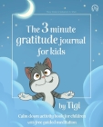 The 3 minute gratitude journal for kids by Tigi. Calm down activity book for children with free guided meditation. By Mary Rosko, Sebastian G. Shell Cover Image