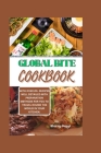 Global Bite Cookbook: Deliciously Diverse Recipes for Every Palate: Unleashing Global Flavors Cover Image