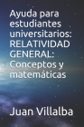 Ayuda para estudiantes universitarios: RELATIVIDAD GENERAL: Conceptos y matemáticas Cover Image