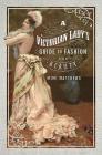 A Victorian Lady's Guide to Fashion and Beauty By Mimi Matthews Cover Image