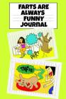 Farts Are Always Funny Journal: Funny Farting Journaling Notebook To Write In - Temper Tantrum Gag Gift For Tempered Kids - Fun Birthday Gift For Chil Cover Image