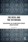 The Devil and the Victorians: Supernatural Evil in Nineteenth-Century English Culture (Routledge Studies in Modern British History) Cover Image