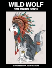 Wild Wolf Coloring Book: Coloring Book for Teens and Adults Featuring Amazing Wolf Drawings By Wild Mountain Publications Cover Image