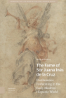 The Fame of Sor Juana Inés de la Cruz: Posthumous Fashioning in the Early Modern Hispanic World By Margo Echenberg Cover Image