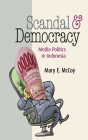 Scandal and Democracy: Media Politics in Indonesia By Mary E. McCoy Cover Image