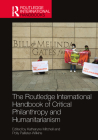 The Routledge International Handbook of Critical Philanthropy and Humanitarianism (Routledge International Handbooks) By Katharyne Mitchell (Editor), Polly Pallister-Wilkins (Editor) Cover Image