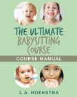 The Ulitmate Babysitting Course Manual By L. a. Hoekstra Cover Image