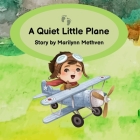 A Quiet Little Plane: A Quiet Little Story to read to small children for naps and bedtime. By Marilynn Methven, Dee Marie Cover Image