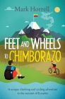 Feet and Wheels to Chimborazo: A unique climbing and cycling adventure to the summit of Ecuador By Mark Horrell Cover Image