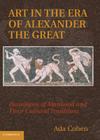 Art in the Era of Alexander the Great: Paradigms of Manhood and Their Cultural Traditions By Ada Cohen Cover Image