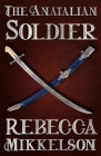 The Anatalian Soldier By Rebecca Mikkelson Cover Image