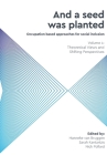 And a Seed was Planted ...' Occupation based approaches for social inclusion: Volume 1: Theoretical Views and Shifting Perspectives By Hanneke van Bruggen (Editor), Sarah Kantartzis (Editor), Nick Pollard (Editor) Cover Image