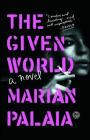 The Given World: A Novel By Marian Palaia Cover Image