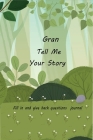 Gran Tell Me Your Story: With Over 100 Gran's Guided Questions For Your Gran To Share Her Life And Love In This Keepsake Journal By Mayeko Denis Cover Image