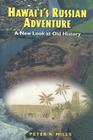 Hawai'i's Russian Adventure: A New Look at Old History By Peter R. Mills Cover Image