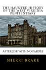The Haunted History of the West Virginia Penitentiary: Afterlife With No Parole By Sherri Brake Cover Image
