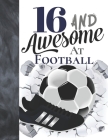 16 And Awesome At Football: Soccer Ball College Ruled Composition Writing School Notebook To Take Teachers Notes - Gift For Teen Football Players By Writing Addict Cover Image