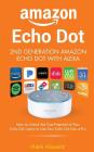 Amazon Echo Dot - 2nd Generation Amazon Echo Dot with Alexa: How to Unlock the T Cover Image