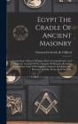 Egypt The Cradle Of Ancient Masonry: Comprising A History Of Egypt, With A Comprehensive And Authentic Account Of The Antiquity Of Masonry, Resulting Cover Image
