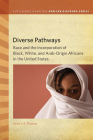 Diverse Pathways: Race and the Incorporation of Black, White, and Arab-Origin Africans in the United States (Ruth Simms Hamilton African Diaspora) By Kevin J. A. Thomas Cover Image