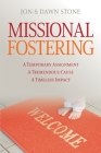 Missional Fostering: A Temporary Assignment, A Tremendous Cause, A Timeless Impact By Dawn Stone, Jon Stone Cover Image