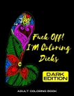 FUCK OFF! i'M COLORING DICKS: Funny adult Coloring Book, Glorious Dicks Stress Relieving Dick Designs, Naughty Cocks Filled with Floral, Mandalas an By Grzegorz Krysta Cover Image