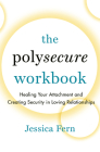 The Polysecure Workbook: Healing Your Attachment and Creating Security in Loving Relationships Cover Image