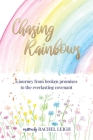 Chasing Rainbows: a journey from broken promises to the everlasting covenant By Rachel Leigh, Joy Barger (Illustrator), Angel King (Contribution by) Cover Image