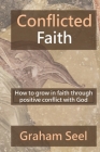 Conflicted Faith: How to grow in faith through positive conflict with God Cover Image