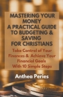 Mastering Your Money: A Practical Guide to Budgeting and Saving For Christians Take Control of Your Finances and Achieve Your Financial Goal Cover Image