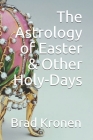 The Astrology of Easter & Other Holy-Days By Brad Kronen Cover Image