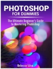 Photoshop for Dummies: The Ultimate Beginner's Guide to Mastering Photoshop Cover Image