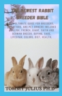 The Newest Rabbit Breeder Bible: The Ultimate Guide For Breeders, Exhibitors, And Pet Owners Includes English, French, Giant, Satin and German Breeds. By Tommy Julius Ph. D. Cover Image
