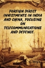 Foreign direct investments in India and China, focusing on telecommunications and defence. By C. Miya Cover Image