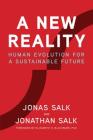 A New Reality: Human Evolution for a Sustainable Future By Dr. Jonas Salk, Jonathan Salk, David Dewane (With), Elizabeth H. Blackburn, PhD (Foreword by) Cover Image