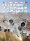 A-10 Thunderbolt II Units of Operation Enduring Freedom 2002-07 (Combat Aircraft) By Gary Wetzel, Jim Laurier (Illustrator) Cover Image