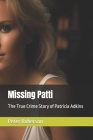 Missing Patti: The True Crime Story of Patricia Adkins By Peter Roberson Cover Image