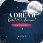 A Dream Catcher's Journal: Capturing The Mood By Annala D' Cover Image