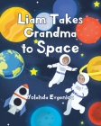 Liam Takes Grandma to Space By Yolanda Evgeniou Cover Image