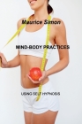 Mind-Body Practices: Using Self Hypnosis. By Maurice Simon Cover Image