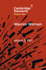 Warrior Women: The Cultural Politics of Armed Women, C.1850-1945 By Alison S. Fell Cover Image