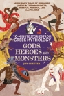 10-Minute Stories From Greek Mythology-Gods, Heroes, and Monsters: Legendary Tales of Herakles, Jason & the Argonauts, Theseus, Perseus, and many more Cover Image