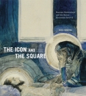 The Icon and the Square: Russian Modernism and the Russo-Byzantine Revival By Maria Taroutina Cover Image