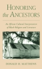 Honoring the Ancestors: An African Cultural Interpretation of Black Religion and Literature By Donald H. Matthews Cover Image