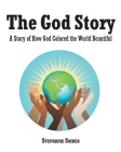 The God Story: A Story of How God Colored the World Beautiful Cover Image