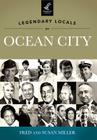 Legendary Locals of Ocean City By Fred Miller, Susan Miller Cover Image