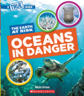 Oceans in Danger (A True Book: The Earth at Risk) (A True Book (Relaunch)) By Alicia Green Cover Image
