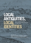 Local Antiquities, Local Identities: Art, Literature and Antiquarianism in Europe, C. 1400-1700 By Kathleen Christian (Editor), Bianca de Divitiis (Editor) Cover Image